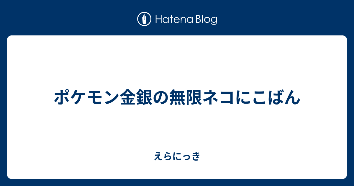 ポケモン金銀の無限ネコにこばん えらにっき