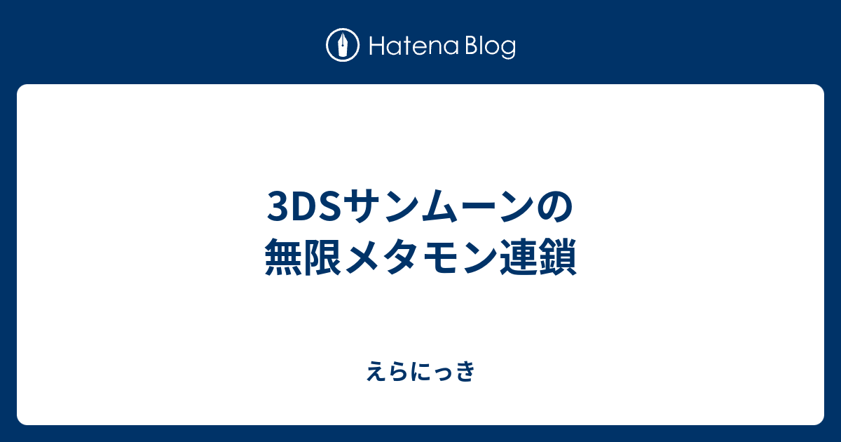 3dsサンムーンの無限メタモン連鎖 えらにっき