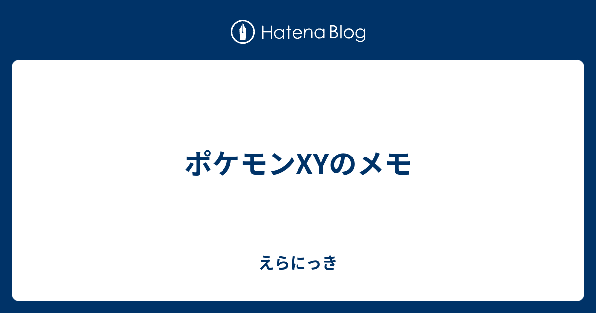 ポケモンxyのメモ えらにっき