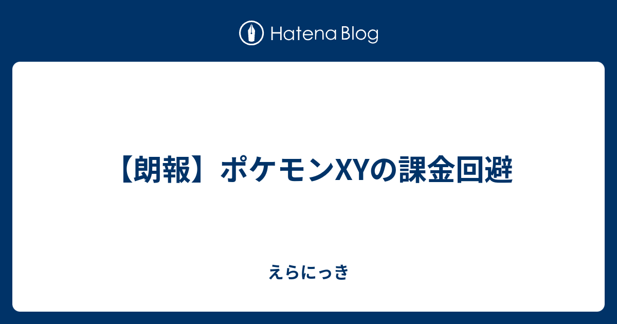 朗報 ポケモンxyの課金回避 えらにっき