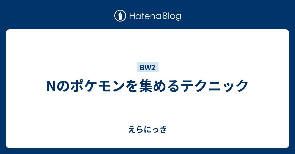 Nのポケモンを集めるテクニック えらにっき