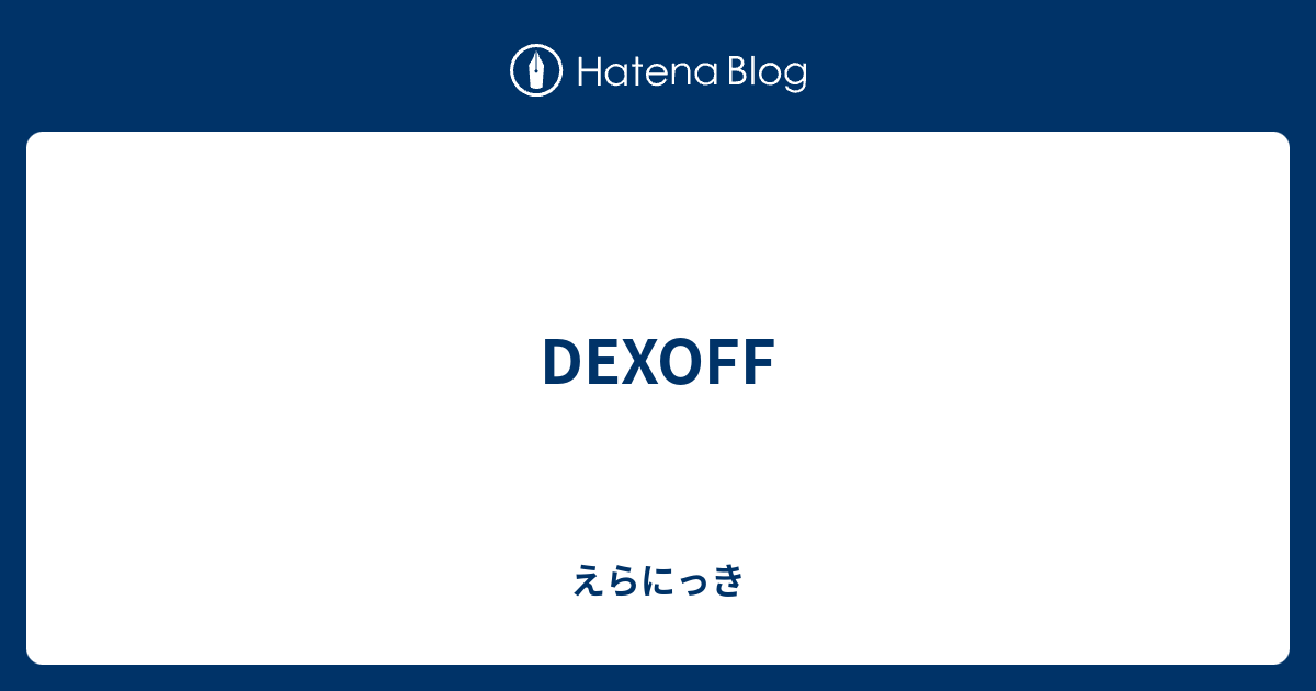 Dexoff えらにっき