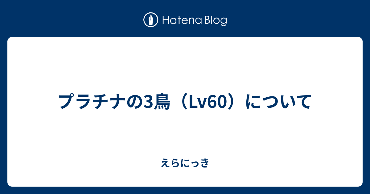 プラチナの3鳥 Lv60 について えらにっき