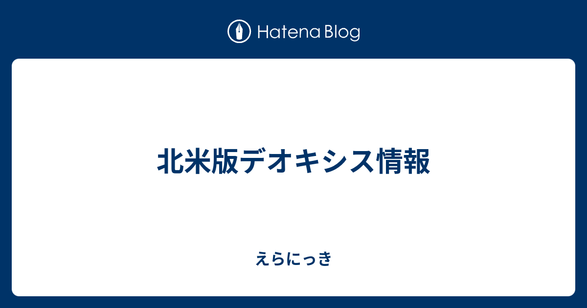 北米版デオキシス情報 えらにっき