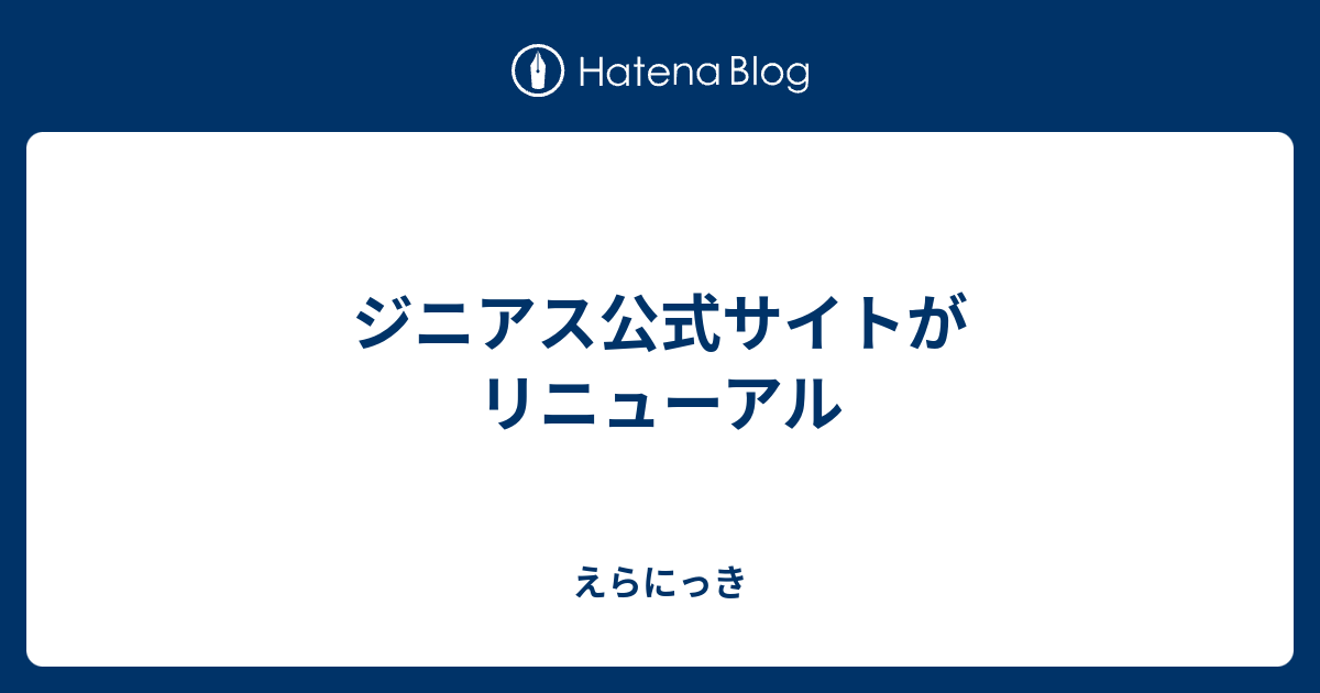 ジニアス公式サイトがリニューアル えらにっき