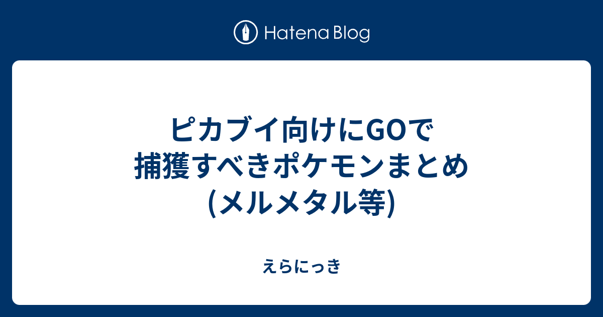 ピカブイ向けにgoで捕獲すべきポケモンまとめ メルメタル等 えらにっき