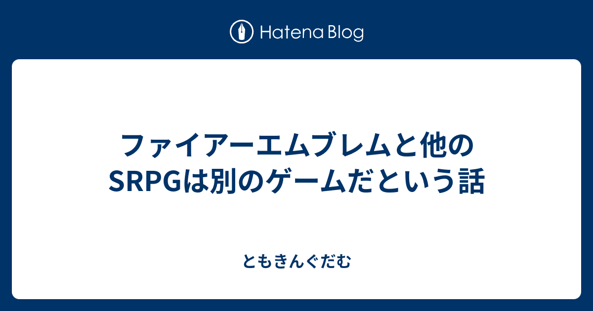 ファイアーエムブレムと他のsrpgは別のゲームだという話 ともきんぐだむ