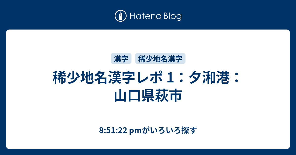 稀少地名漢字レポ 1 夕𣷓港 山口県萩市 8 51 22 Pmがいろいろ探す