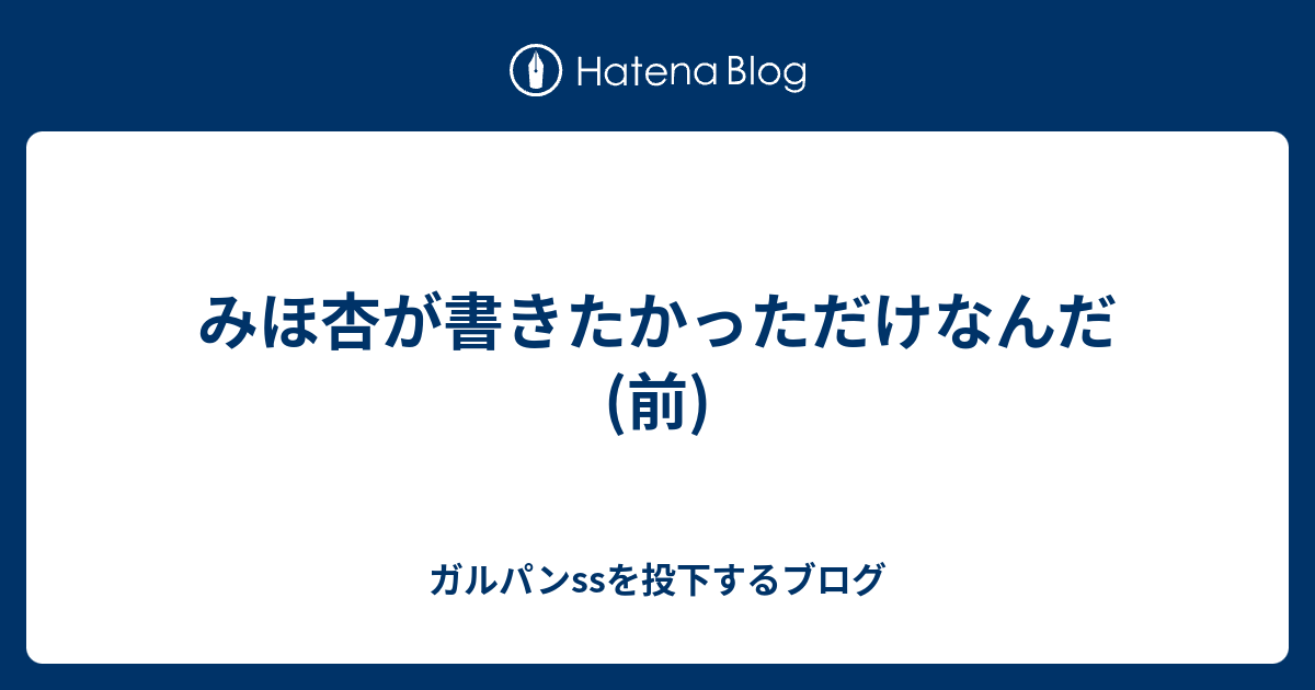 みほ杏が書きたかっただけなんだ 前 ガルパンssを投下するブログ