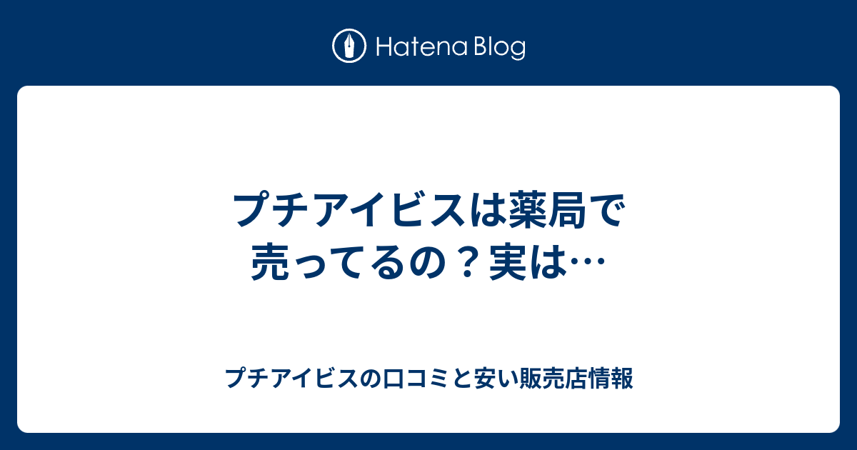 プチアイビスは薬局で売ってるの 実は プチアイビスの口コミと安い販売店情報