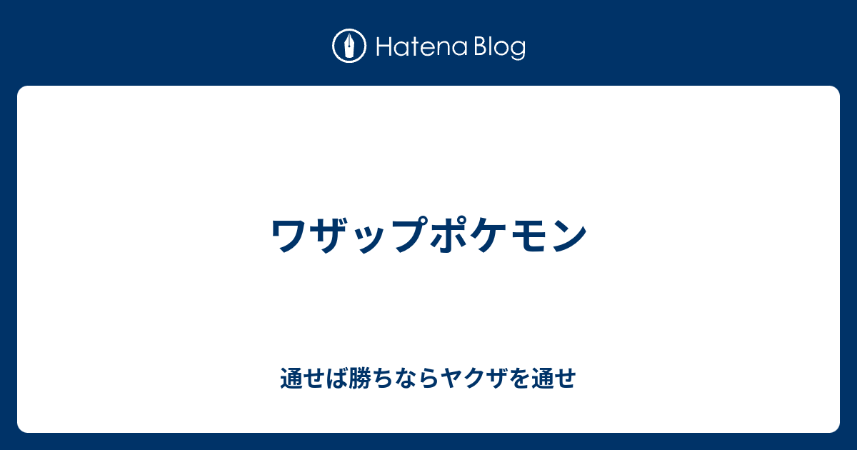 ワザップポケモン 通せば勝ちならヤクザを通せ