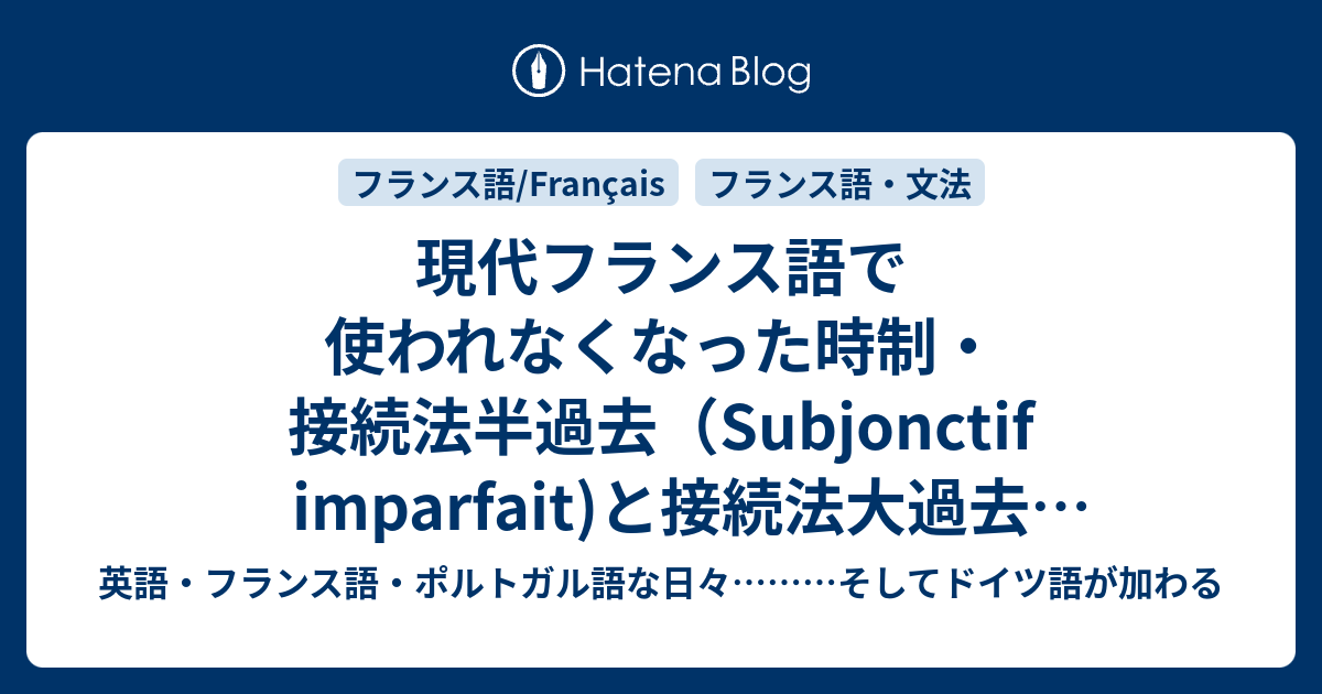 現代フランス語で使われなくなった時制 接続法半過去 Subjonctif Imparfait と接続法大過去 Subjonctif Plus Que Parfait 英語 フランス語 ポルトガル語な日々 そしてドイツ語が加わる