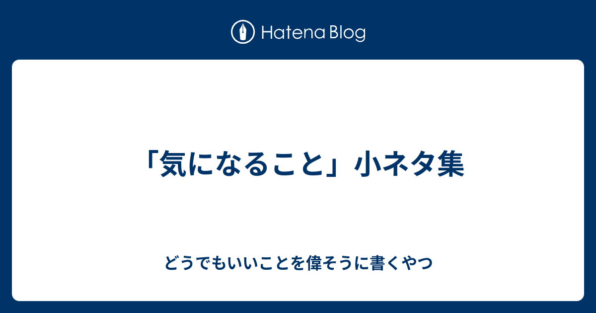 気になること 小ネタ集 どうでもいいことを偉そうに書くやつ