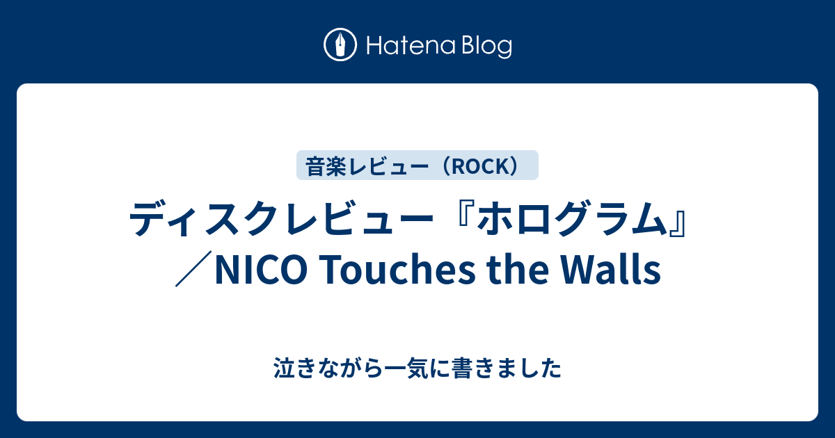 ホログラム Nico Touches The Walls 泣きながら一気に書きました