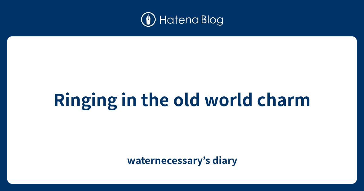 ringing-in-the-old-world-charm-waternecessary-s-diary