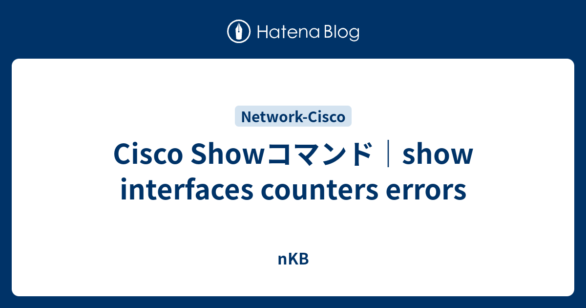 Cisco Showコマンド｜show interfaces counters errors nKB