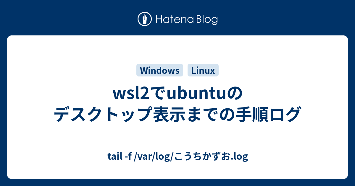 Wsl2でubuntuのデスクトップ表示までの手順ログ Tail F Varlogこうちかずおlog 4426