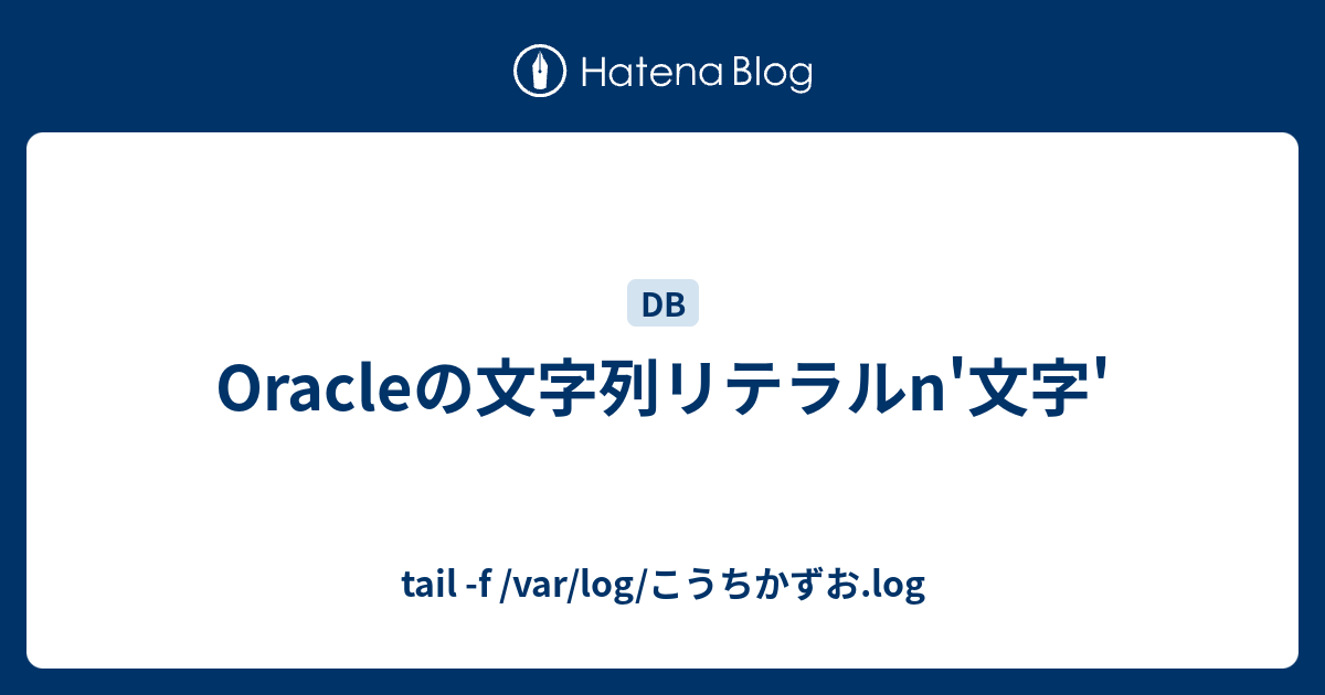 Oracleの文字列リテラルn'文字' - tail -f /var/log/こうちかずお.log