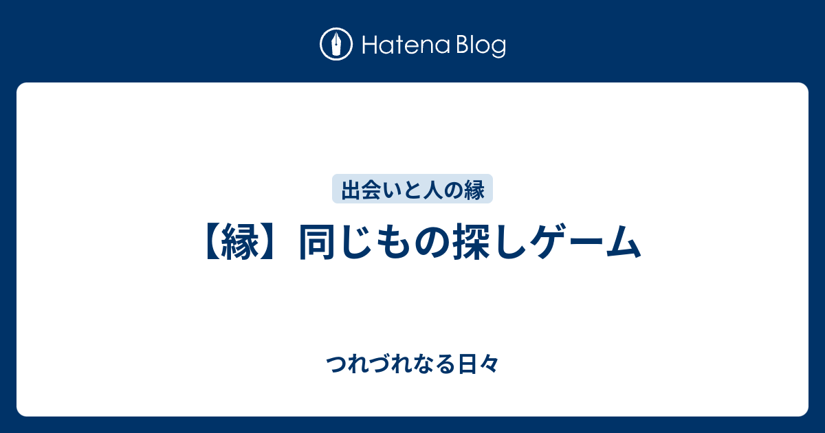 縁 同じもの探しゲーム つれづれなる日々