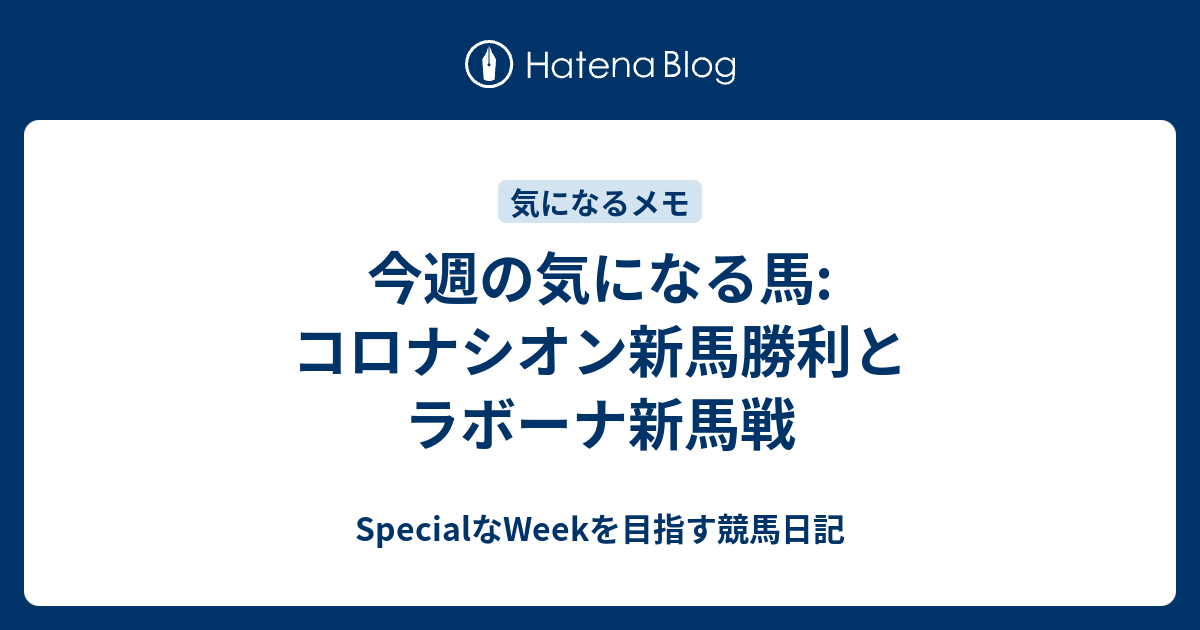 今週の気になる馬 コロナシオン新馬勝利とラボーナ新馬戦 Specialなweekを目指す競馬日記