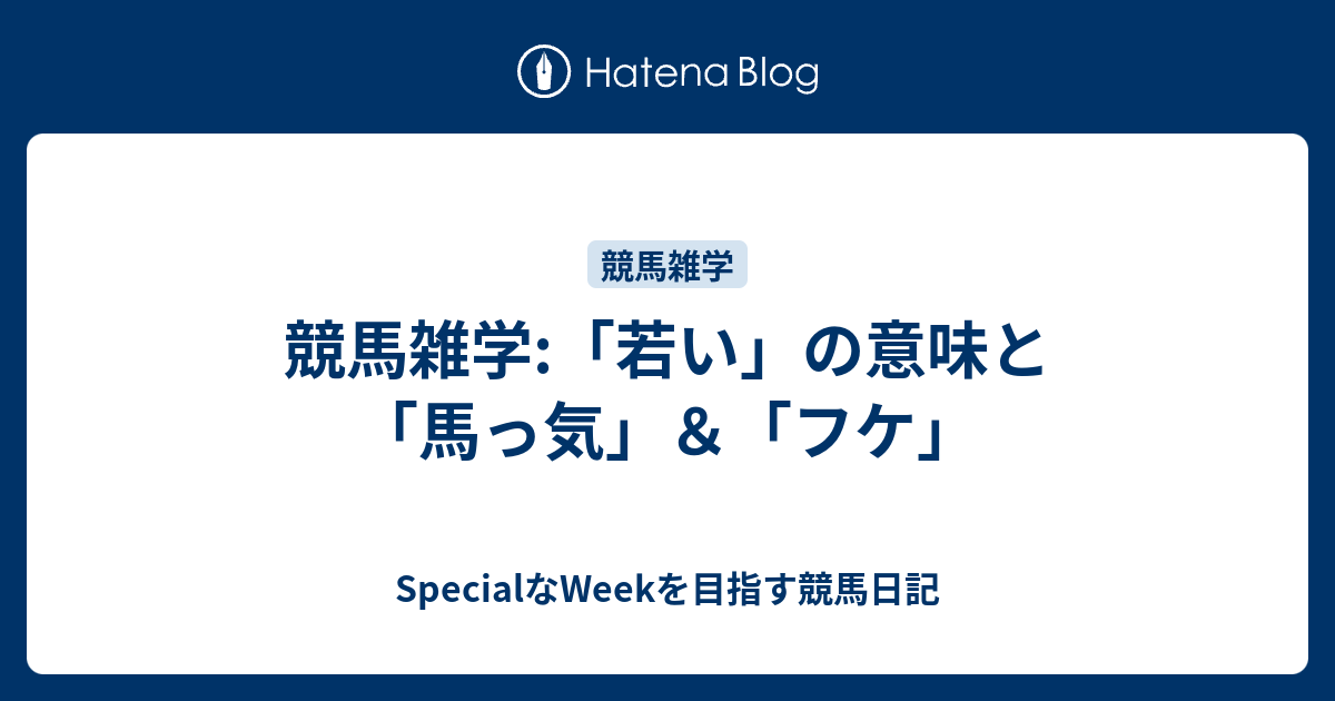 競馬雑学 若い の意味と 馬っ気 フケ Specialなweekを目指す競馬日記