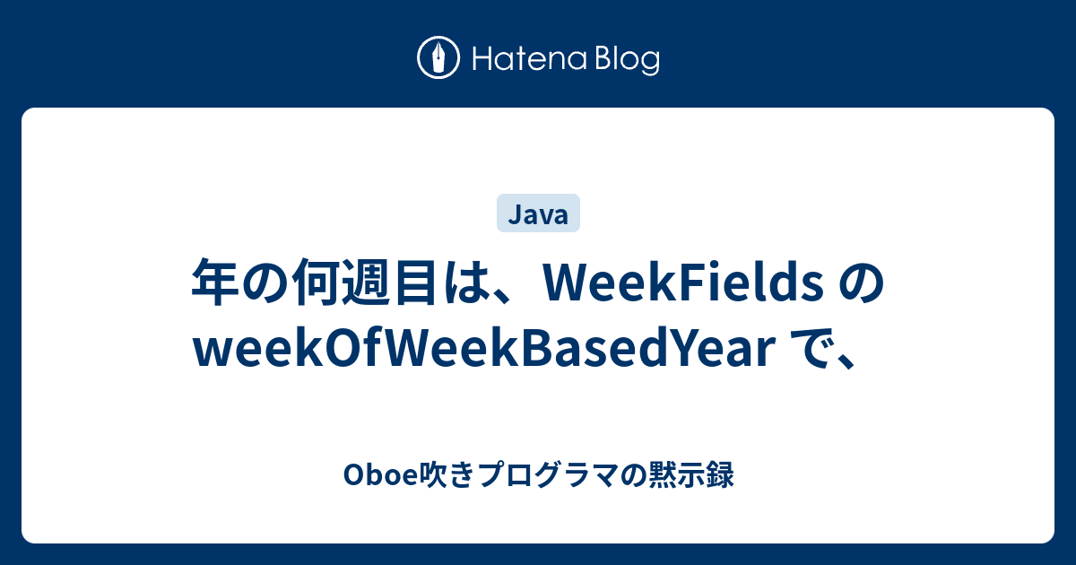 年の何週目は Weekfields の Weekofweekbasedyear で Oboe吹きプログラマの黙示録