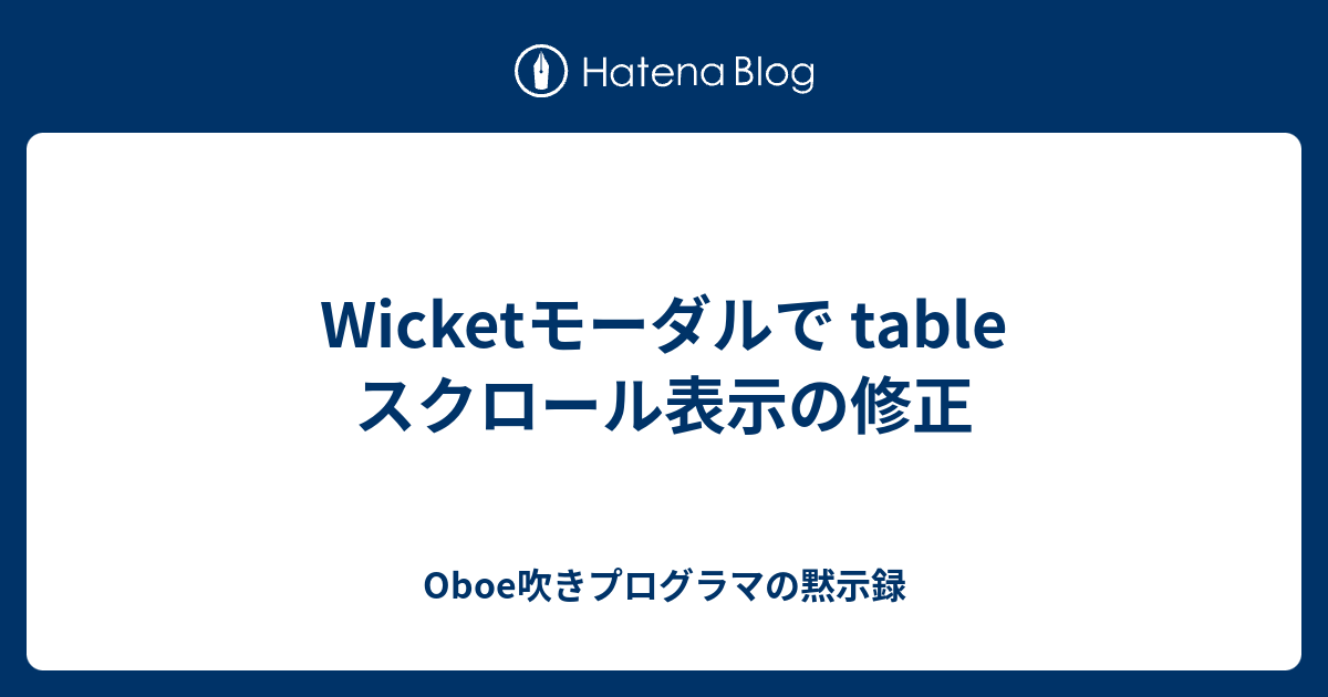 Wicketモーダルで table スクロール表示の修正 - Oboe吹きプログラマの黙示録