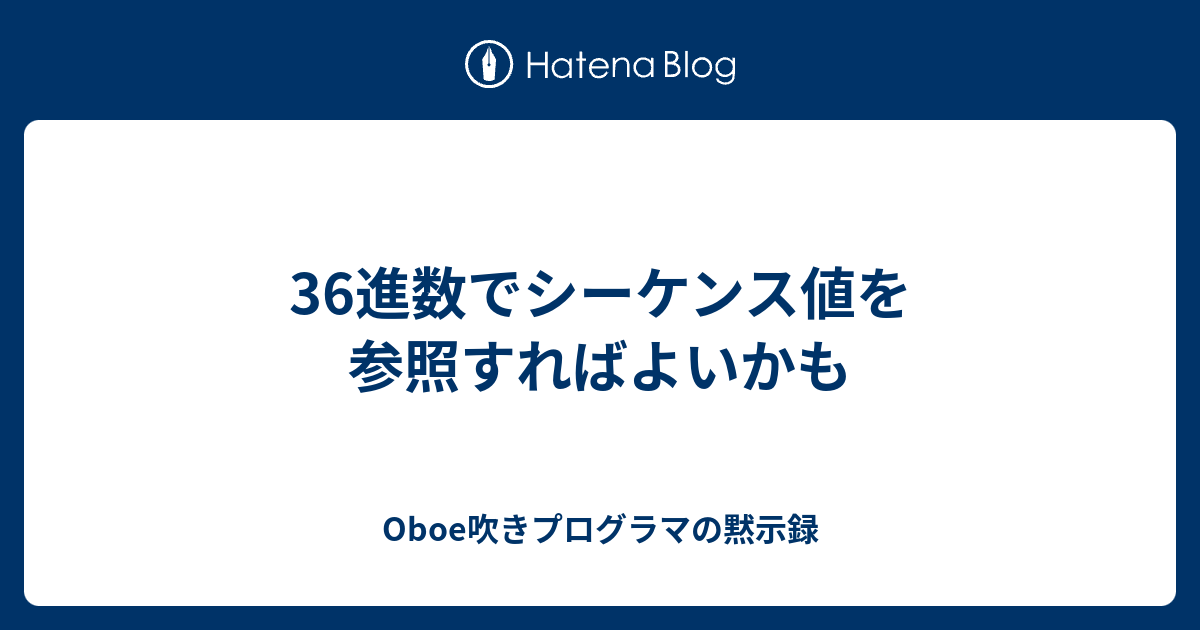 36進数でシーケンス値を参照すればよいかも - Oboe吹き