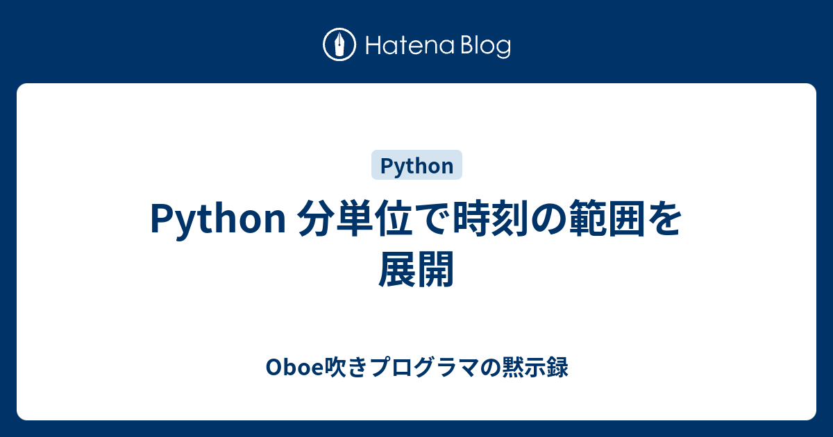 Python 分単位で時刻の範囲を展開 Oboe吹きプログラマの黙示録