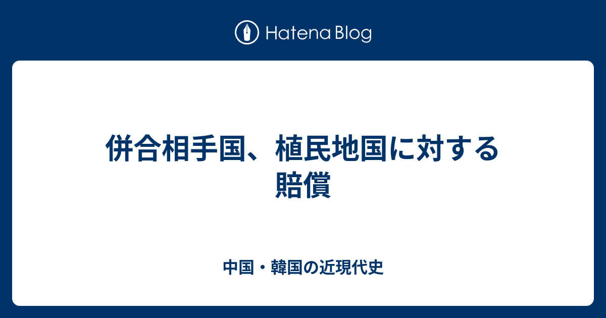 併合相手国 植民地国に対する賠償 中国 韓国 日本の近現代史を読む 工藤守のべしゃり