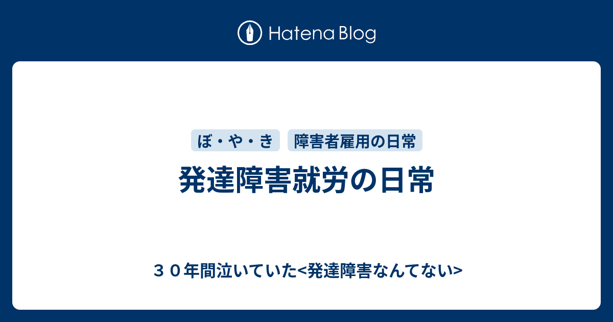 発達障害就労の日常 ３０年間泣いていた 発達障害なんてない