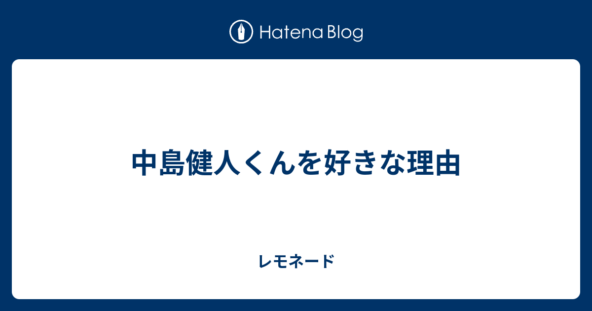 中島健人くんを好きな理由 レモンパイ
