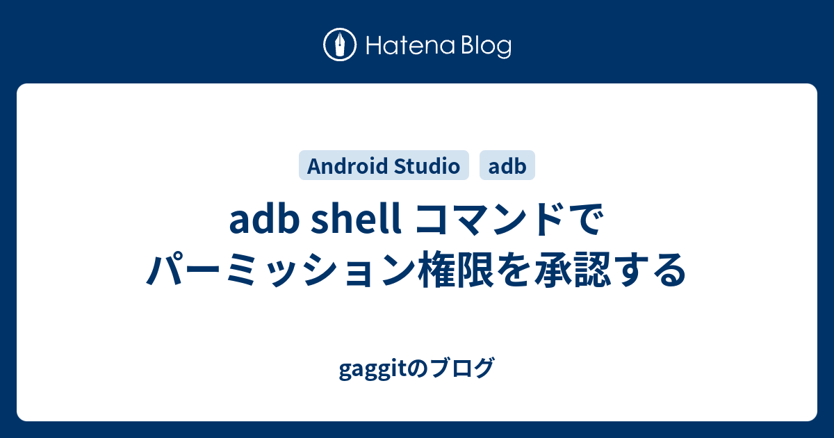 Adb Shell コマンドでパーミッション権限を承認する Gaggitのブログ