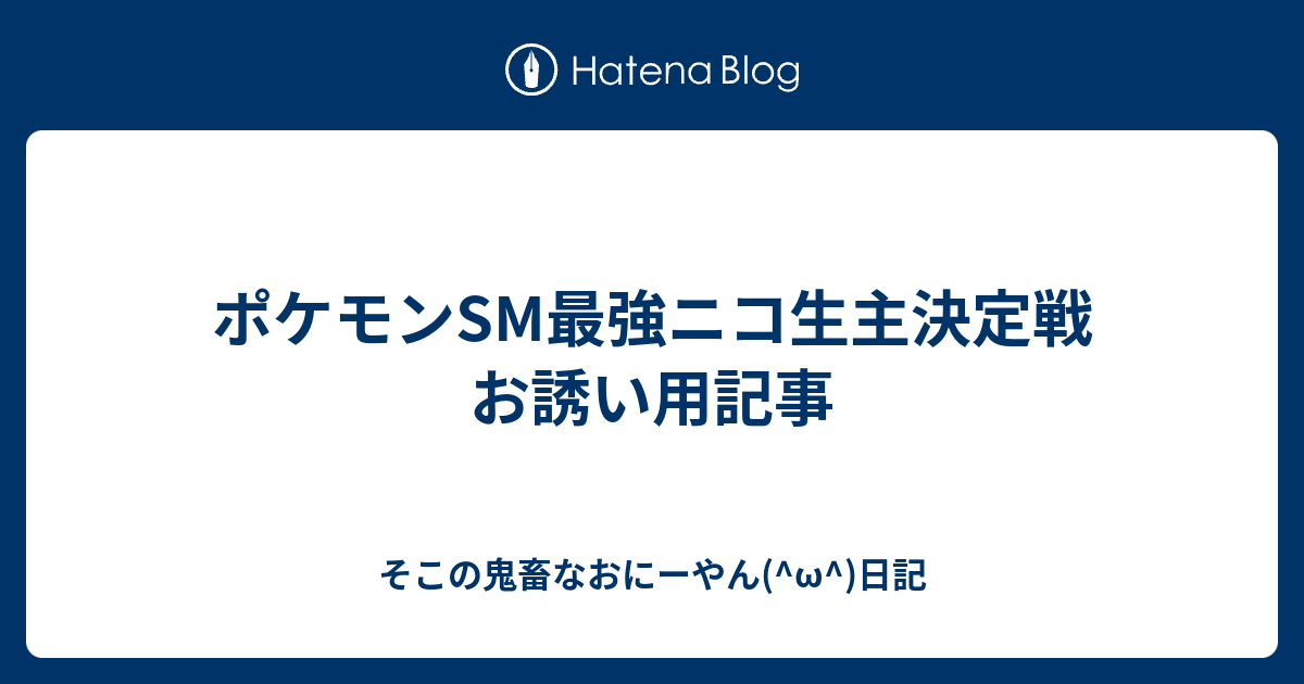 ポケモンsm最強ニコ生主決定戦 お誘い用記事 そこの鬼畜なおにーやん W 日記