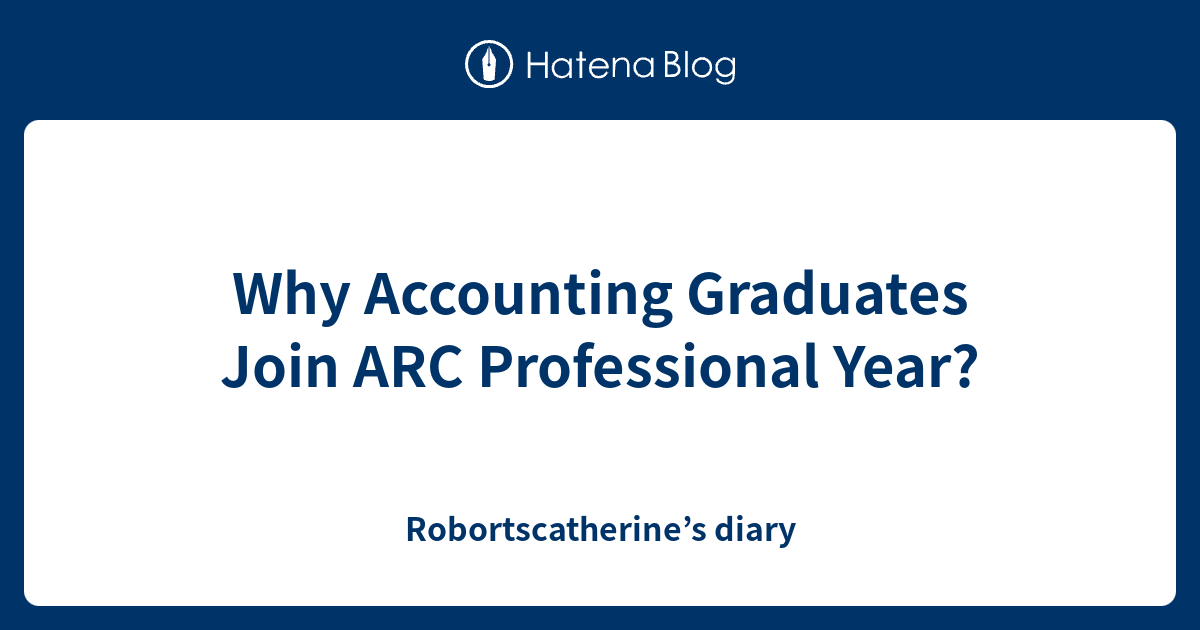Why Accounting Graduates Join ARC Professional Year? Robortscatherine
