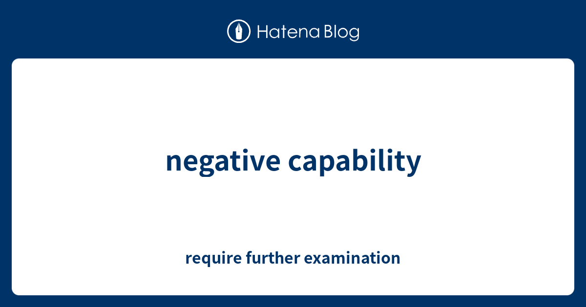 negative capability require further examination
