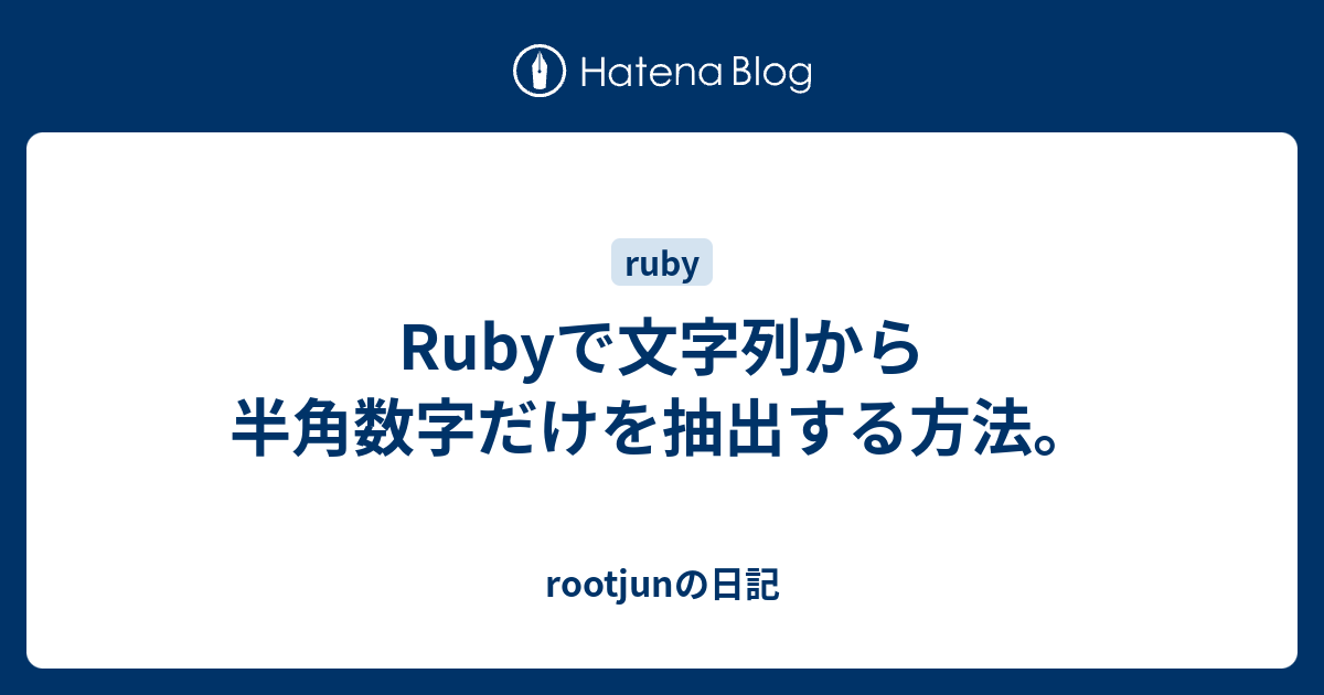 Rubyで文字列から半角数字だけを抽出する方法 Rootjunの日記