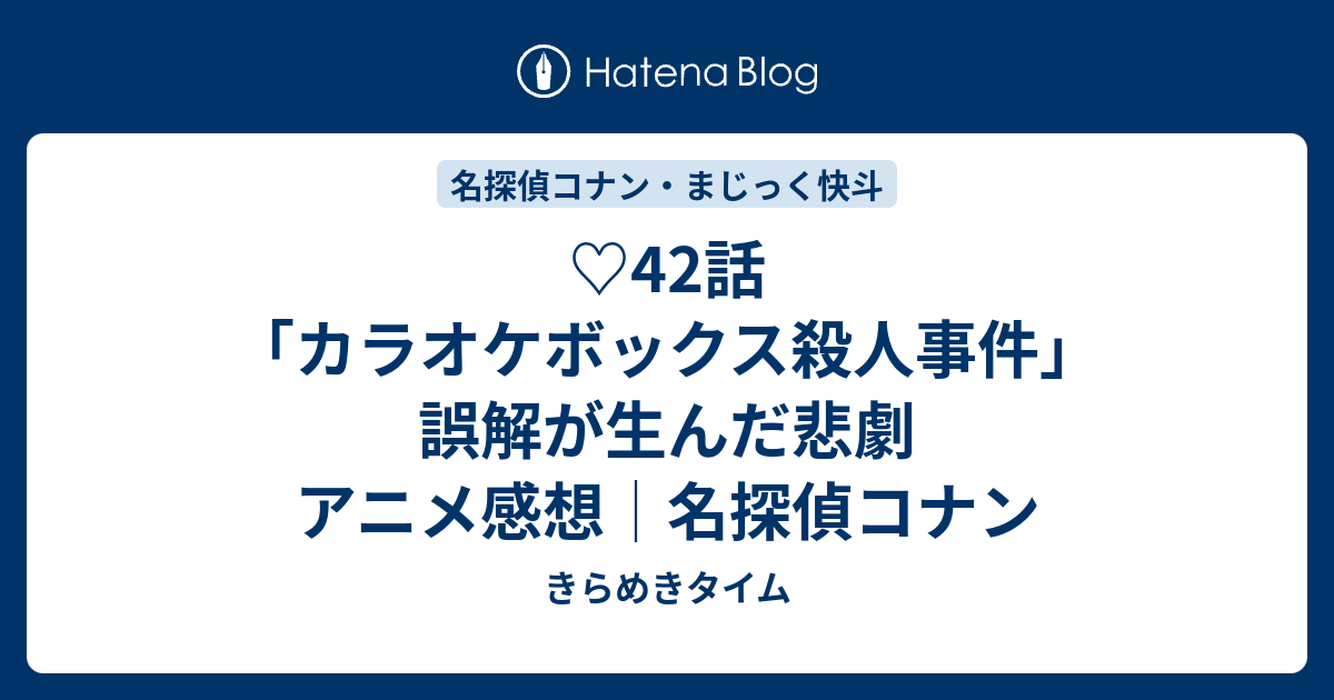42話 カラオケボックス殺人事件 誤解が生んだ悲劇 アニメ感想 名探偵コナン きらめきタイム