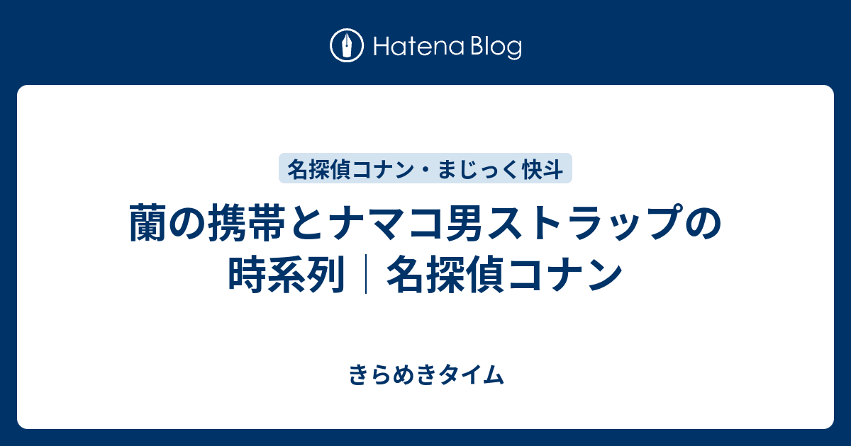 蘭の携帯とナマコ男ストラップの時系列 名探偵コナン きらめきタイム