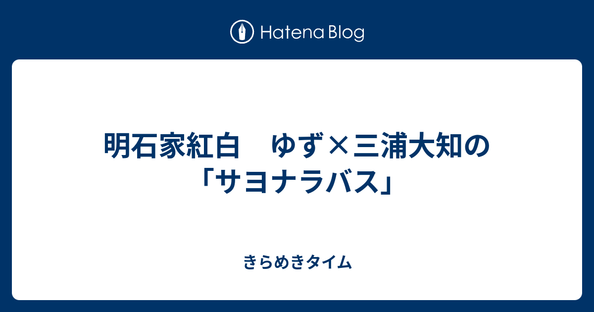 明石家紅白 ゆず 三浦大知の サヨナラバス きらめきタイム