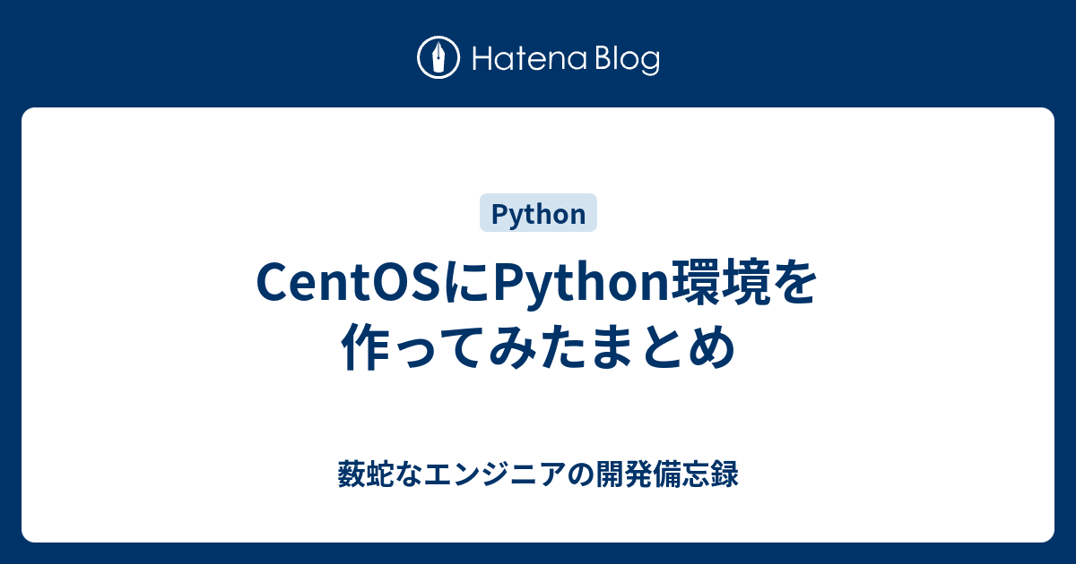 Centosにpython環境を作ってみたまとめ 薮蛇なエンジニアの開発備忘録