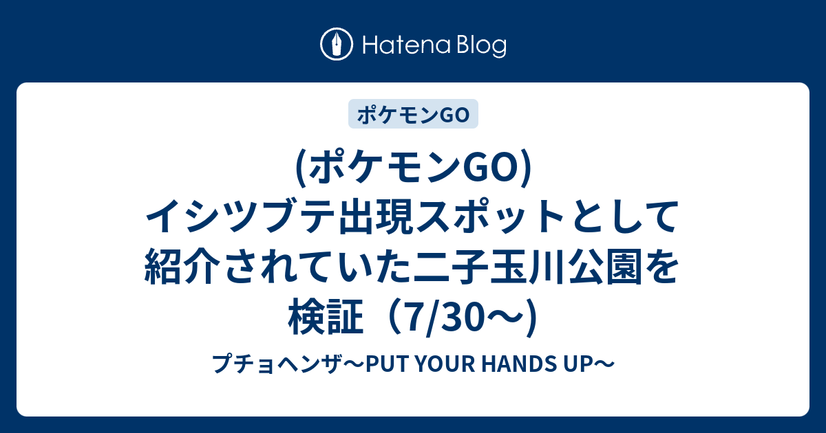 ポケモンgo イシツブテ出現スポットとして紹介されていた二子玉川公園を検証 7 30 プチョヘンザ Put Your Hands Up