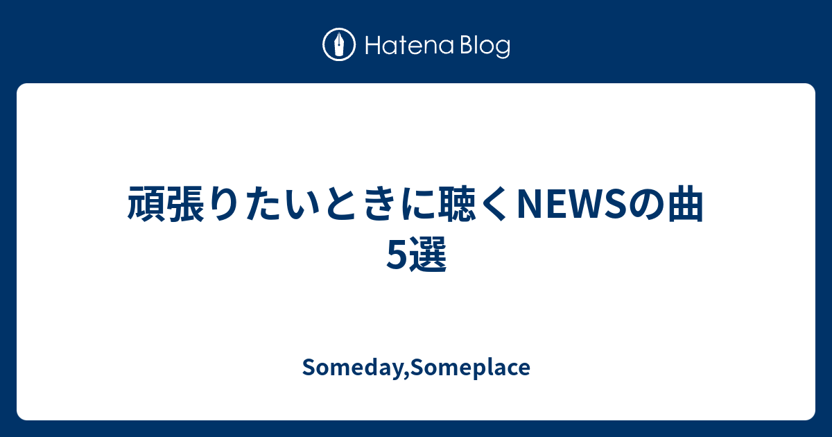 頑張りたいときに聴くnewsの曲5選 Someday Someplace