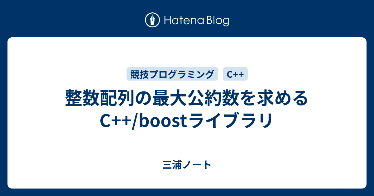 整数配列の最大公約数を求めるc Boostライブラリ 三浦と窮理とブログ