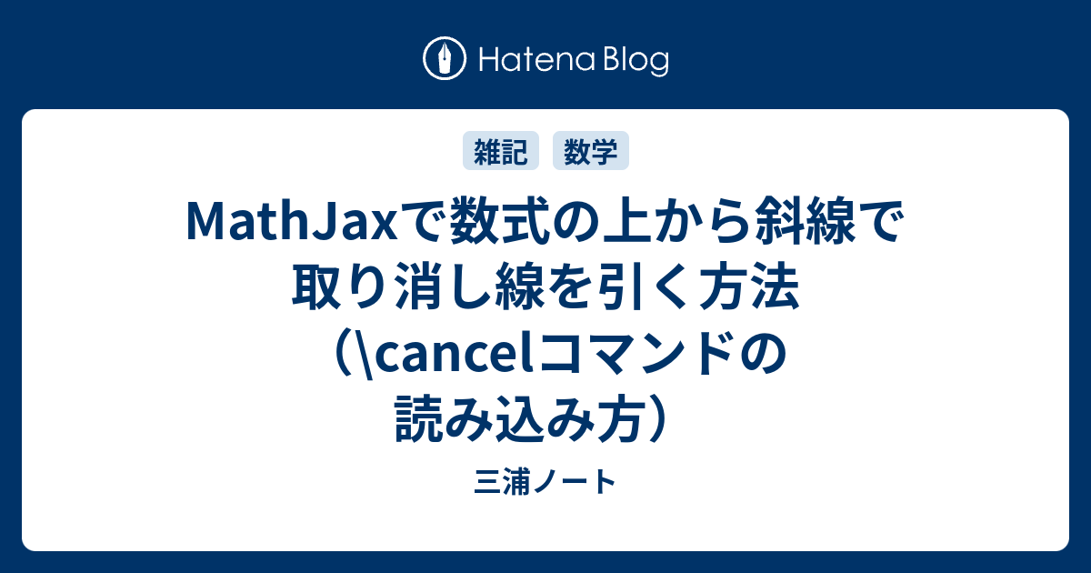 Mathjaxで数式の上から斜線で取り消し線を引く方法 Cancelコマンドの読み込み方 三浦と窮理とブログ