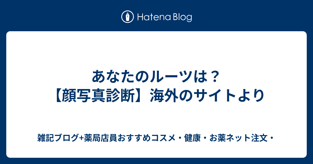 あなたのルーツは 顔写真診断 海外のサイトより 雑記ブログ 薬局店員おすすめコスメ 健康 お薬ネット注文