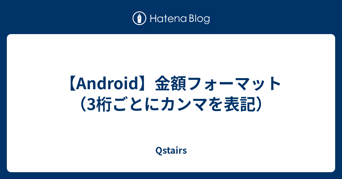 Android 金額フォーマット 3桁ごとにカンマを表記 Qstairs