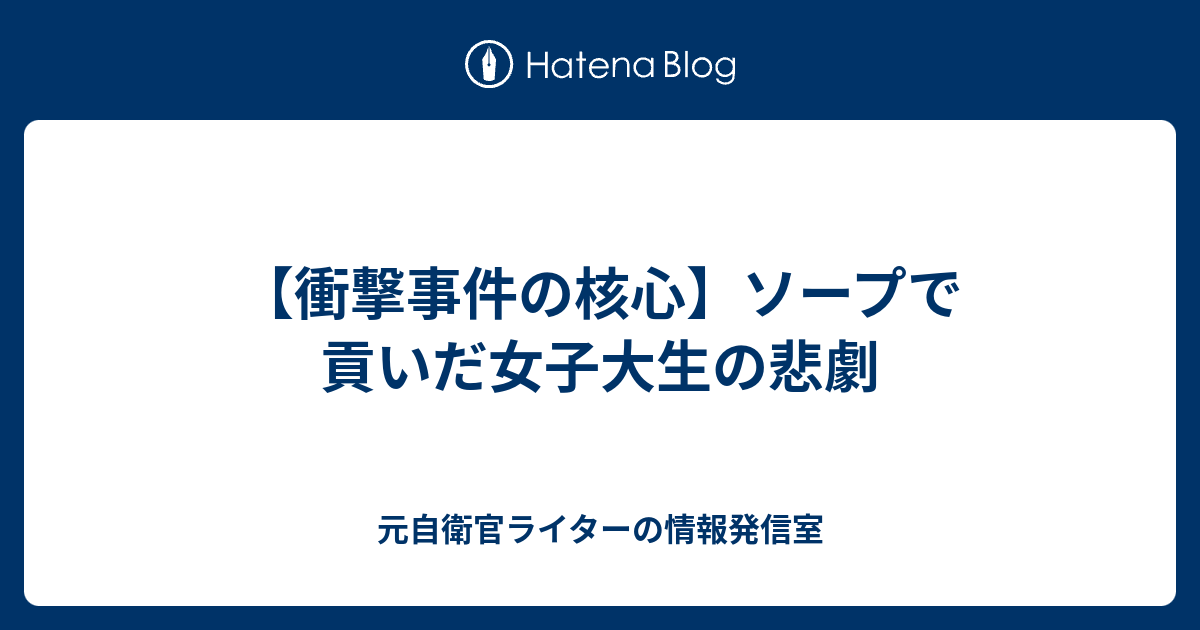 衝撃事件の核心 ソープで貢いだ女子大生の悲劇 元自衛官ライターの情報発信室