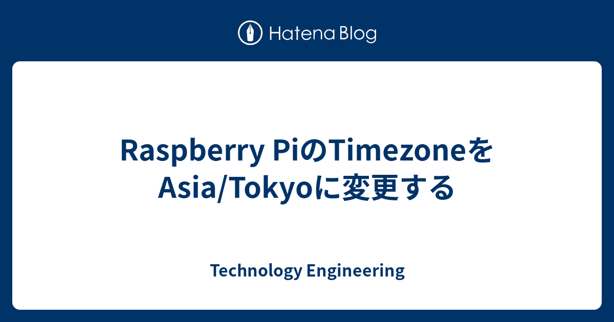 Raspberry PiのTimezoneをAsia/Tokyoに変更する Technology Engineering