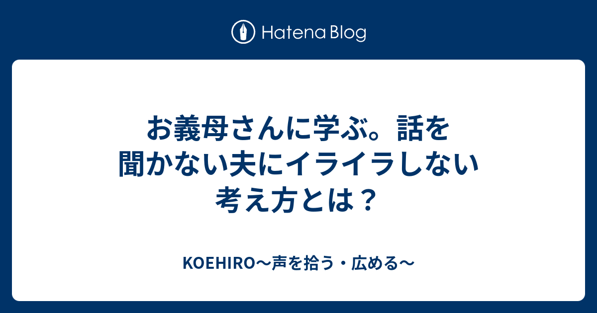 お義母さんに学ぶ 話を聞かない夫にイライラしない考え方とは Koehiro 声を拾う 広める